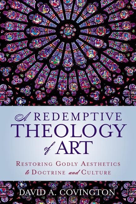 Redemptive theology of art - restoring godly aesthetics to doctrine and cul
