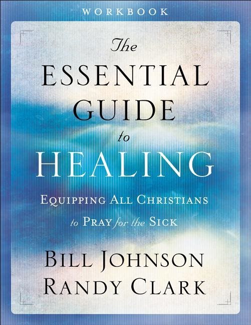 Essential guide to healing - equipping all christians to pray for the sick