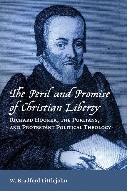 Peril and promise of christian liberty - richard hooker, the puritans, and
