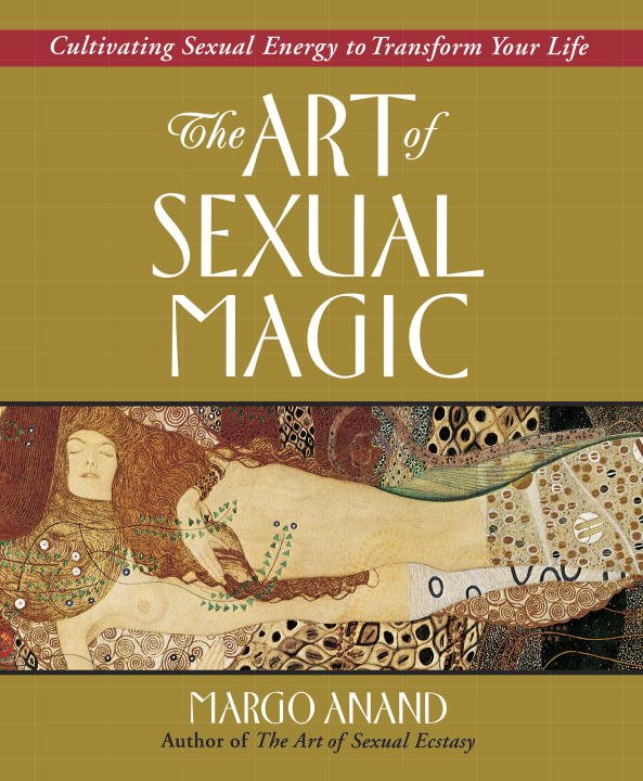 Art Of Sexual Magic: Using Sexual Energy To Transform Your L