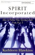 Spirit Incorporated : How to Follow Your Spiritual Path from 9 to 5