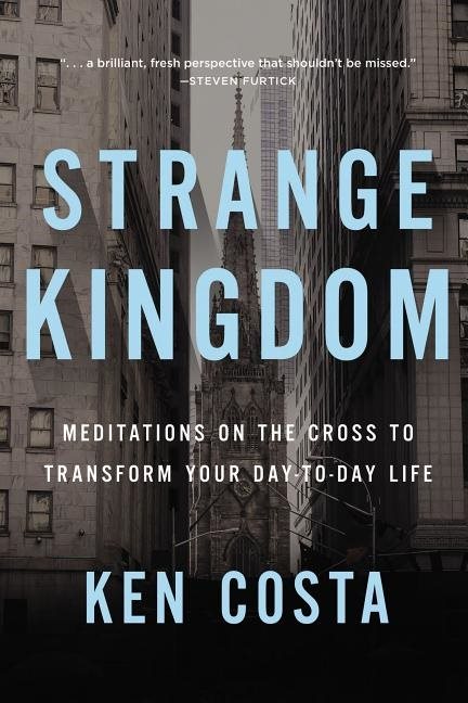 Strange kingdom - meditations on the cross to transform your day to day lif