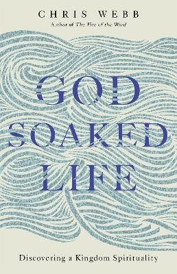 God-soaked life - discovering a kingdom spirituality