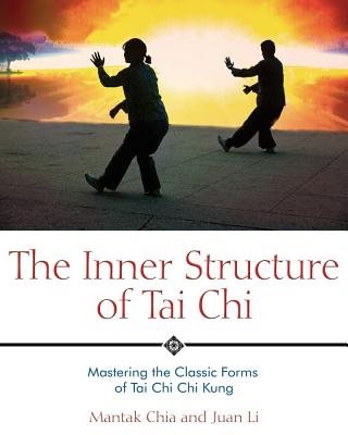 Inner structure of tai chi - mastering the classic forms of tai chi chi kun
