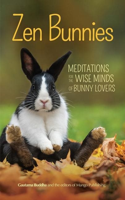 Zen bunnies - meditations for the wise minds of bunny lovers