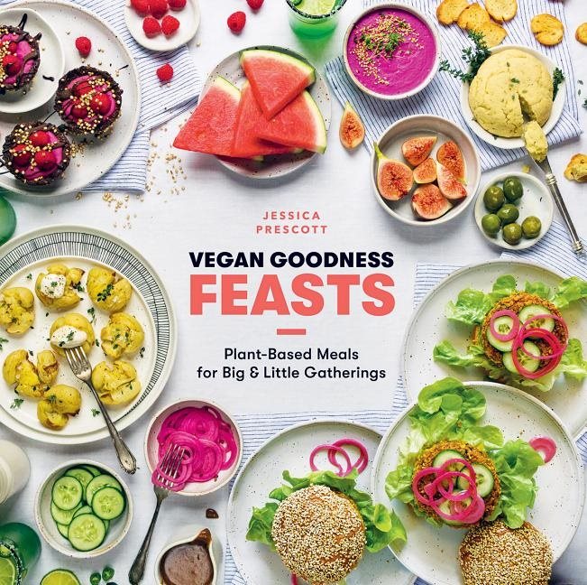 Vegan goodness: feasts - plant-based meals for big and little gatherings