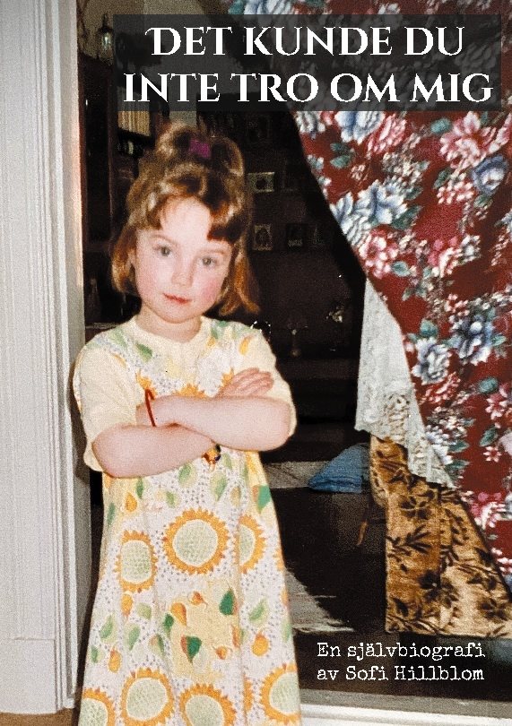 Det kunde du inte tro om mig : en självbiografi av Sofi Hillblom