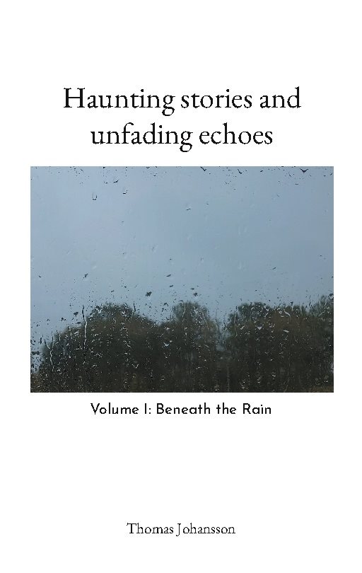 Haunting stories and unfading echoes : Volume I: Beneath the Rain