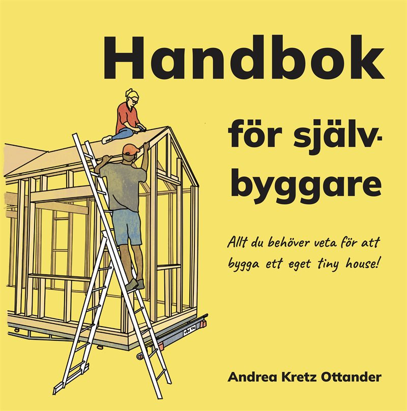 Handbok för självbyggare Allt du behöver veta för att bygga ett eget tiny h