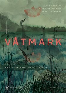 Våtmark : En grumlig historia om vattnet på land/Naturskyddsföreningen årsbok 2024: